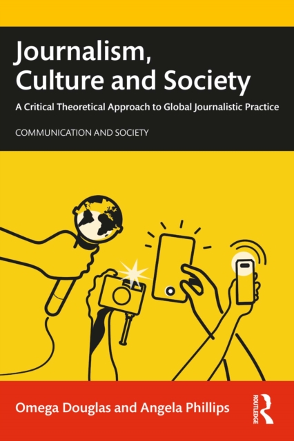 Journalism, Culture and Society : A Critical Theoretical Approach to Global Journalistic Practice, PDF eBook