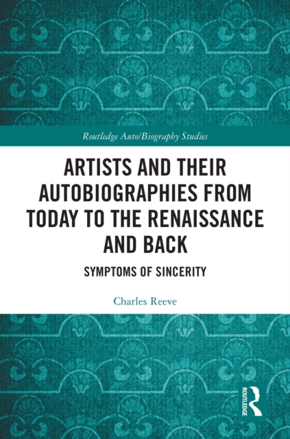 Artists and Their Autobiographies from Today to the Renaissance and Back : Symptoms of Sincerity, EPUB eBook
