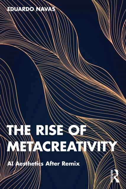 The Rise of Metacreativity : AI Aesthetics After Remix, PDF eBook