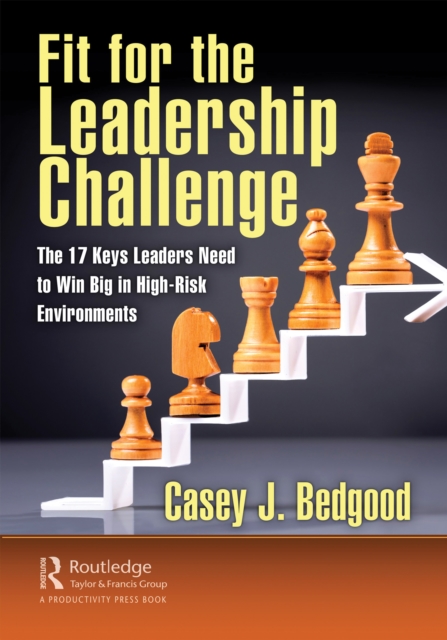 Fit for the Leadership Challenge : The 17 Keys Leaders Need to Win Big in High-Risk Environments, EPUB eBook