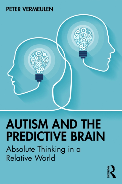 Autism and The Predictive Brain : Absolute Thinking in a Relative World, EPUB eBook