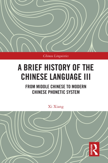 A Brief History of the Chinese Language III : From Middle Chinese to Modern Chinese Phonetic System, PDF eBook