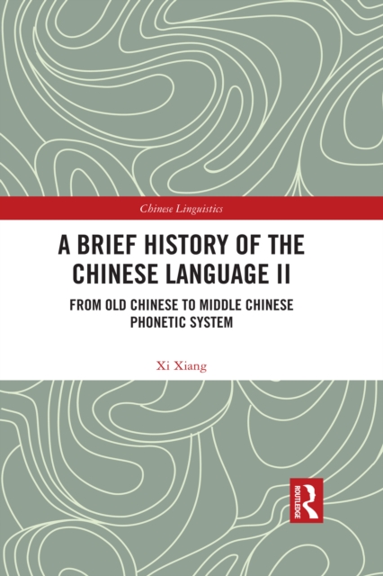A Brief History of the Chinese Language II : From Old Chinese to Middle Chinese Phonetic System, EPUB eBook