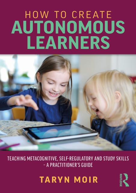 How to Create Autonomous Learners : Teaching Metacognitive, Self-regulatory and Study Skills - a Practitioner's Guide, PDF eBook