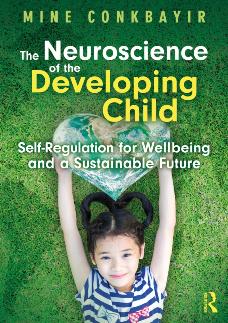 The Neuroscience of the Developing Child : Self-Regulation for Wellbeing and a Sustainable Future, EPUB eBook