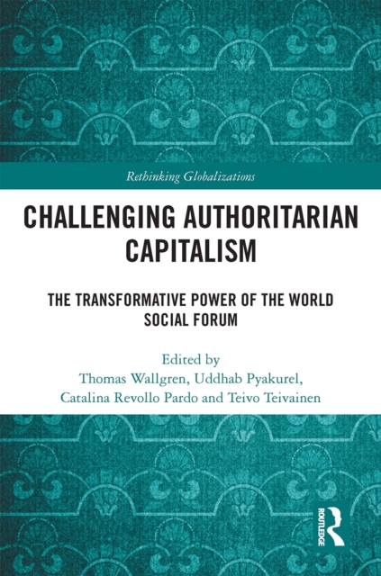 Challenging Authoritarian Capitalism : The Transformative Power of the World Social Forum, PDF eBook