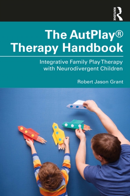 The AutPlay(R) Therapy Handbook : Integrative Family Play Therapy with Neurodivergent Children, PDF eBook