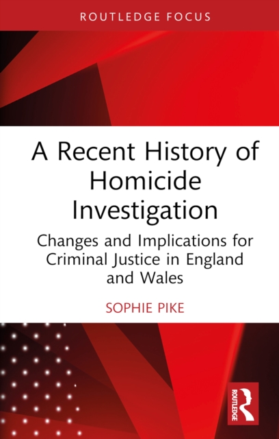 A Recent History of Homicide Investigation : Changes and Implications for Criminal Justice in England and Wales, EPUB eBook