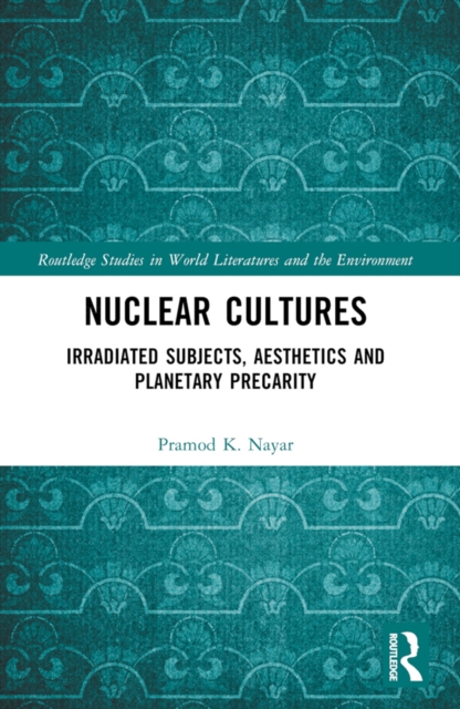 Nuclear Cultures : Irradiated Subjects, Aesthetics and Planetary Precarity, PDF eBook