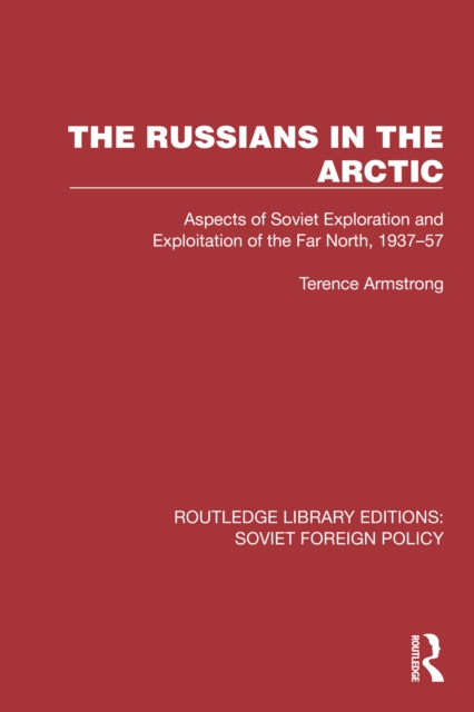 The Russians in the Arctic : Aspects of Soviet Exploration and Exploitation of the Far North, 1937-57, EPUB eBook