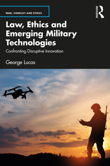 Law, Ethics and Emerging Military Technologies : Confronting Disruptive Innovation, EPUB eBook
