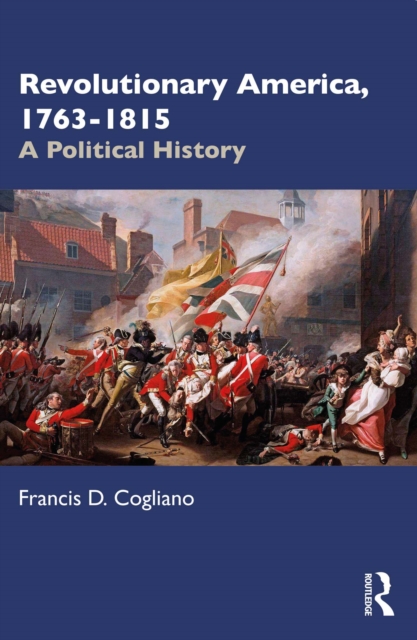 Revolutionary America, 1763-1815 : A Political History, EPUB eBook