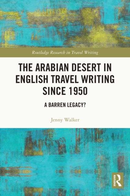 The Arabian Desert in English Travel Writing Since 1950 : A Barren Legacy?, PDF eBook