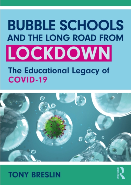 Bubble Schools and the Long Road from Lockdown : The Educational Legacy of COVID-19, PDF eBook