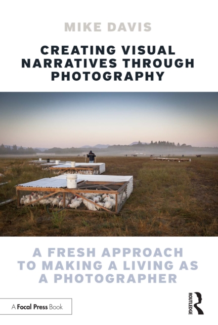 Creating Visual Narratives Through Photography : A Fresh Approach to Making a Living as a Photographer, EPUB eBook