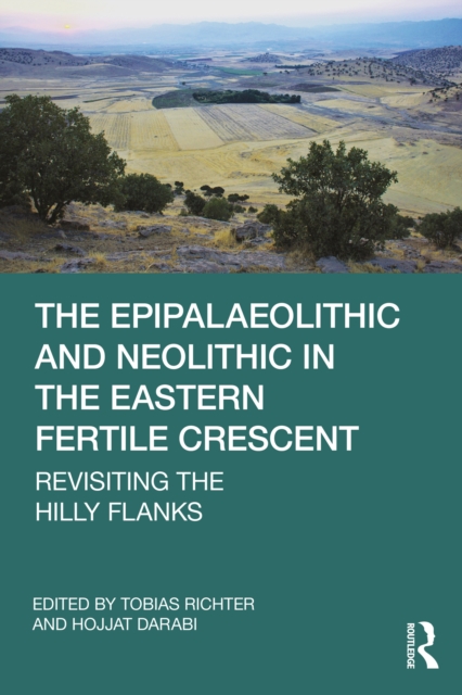 The Epipalaeolithic and Neolithic in the Eastern Fertile Crescent : Revisiting the Hilly Flanks, EPUB eBook