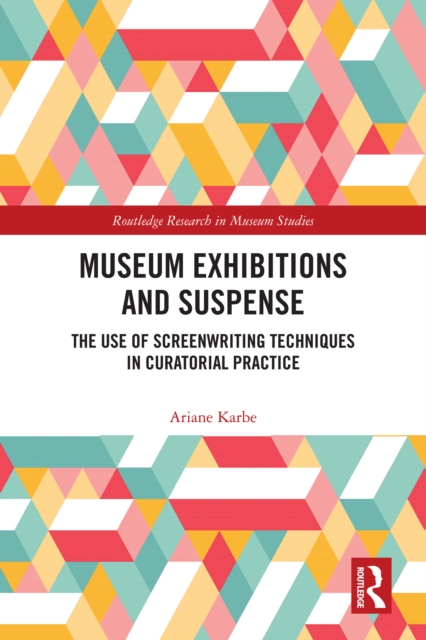 Museum Exhibitions and Suspense : The Use of Screenwriting Techniques in Curatorial Practice, PDF eBook