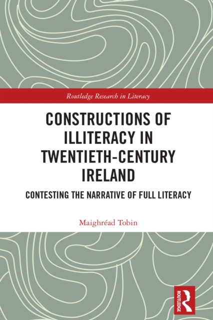 Constructions of Illiteracy in Twentieth-Century Ireland : Contesting the Narrative of Full Literacy, PDF eBook