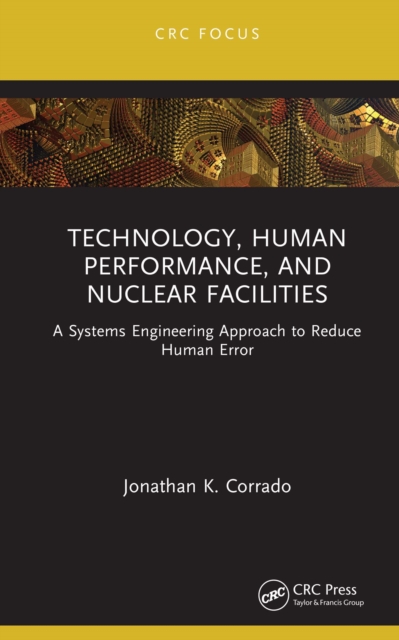 Technology, Human Performance, and Nuclear Facilities : A Systems Engineering Approach to Reduce Human Error, EPUB eBook