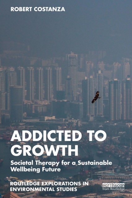 Addicted to Growth : Societal Therapy for a Sustainable Wellbeing Future, EPUB eBook