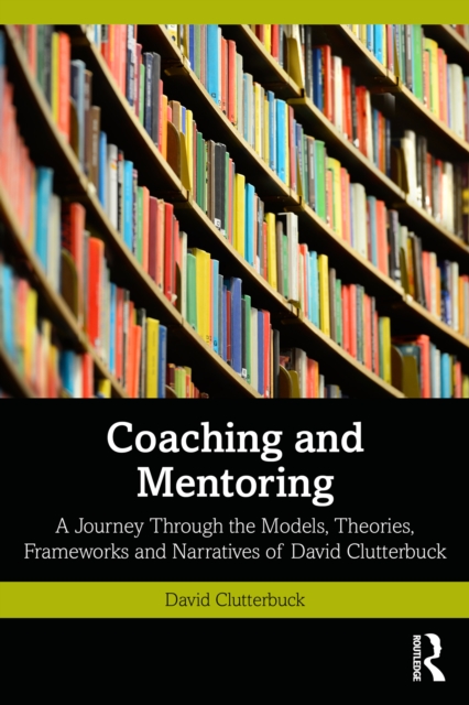Coaching and Mentoring : A Journey Through the Models, Theories, Frameworks and Narratives of David Clutterbuck, EPUB eBook