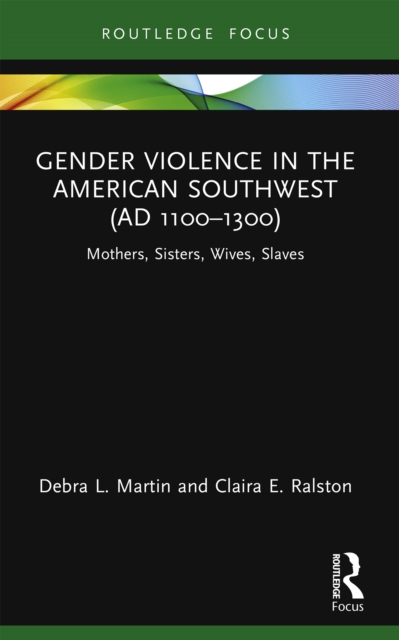Gender Violence in the American Southwest (AD 1100-1300) : Mothers, Sisters, Wives, Slaves, PDF eBook