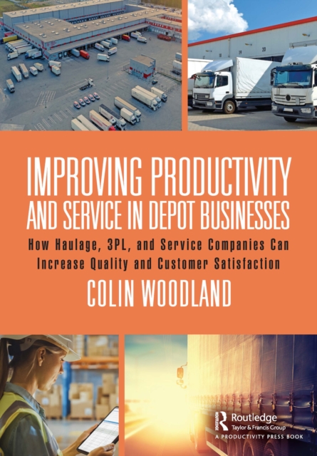 Improving Productivity and Service in Depot Businesses : How Haulage, 3PL, and Service Companies Can Increase Quality and Customer Satisfaction, PDF eBook