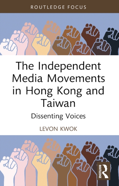 The Independent Media Movements in Hong Kong and Taiwan : Dissenting Voices, EPUB eBook