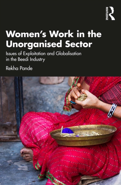 Women's Work in the Unorganized Sector : Issues of Exploitation and Globalisation in the Beedi Industry, EPUB eBook