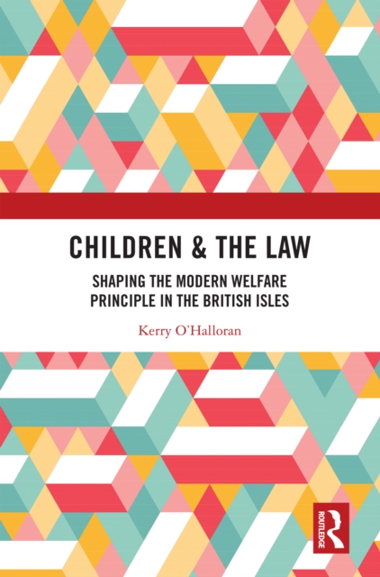 Children & the Law : Shaping the Modern Welfare Principle in the British Isles, PDF eBook