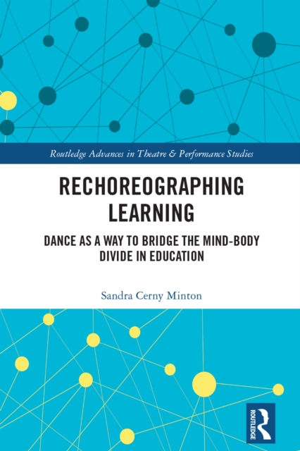 Rechoreographing Learning : Dance As a Way to Bridge the Mind-Body Divide in Education, PDF eBook