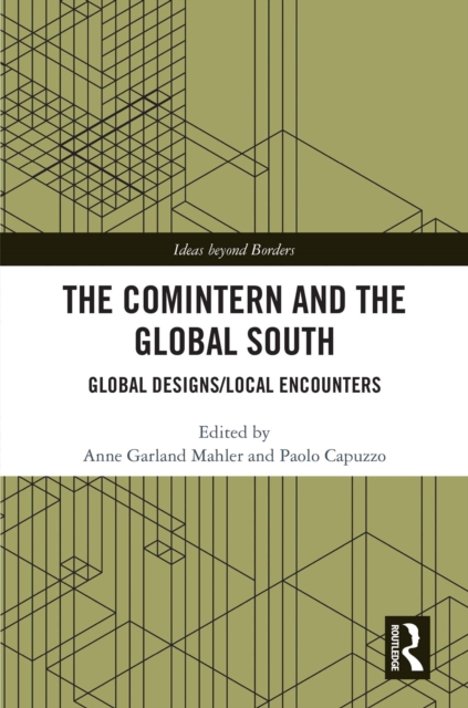 The Comintern and the Global South : Global Designs/Local Encounters, PDF eBook