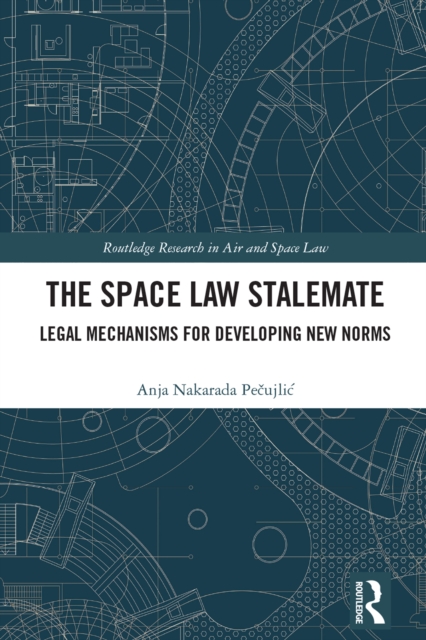 The Space Law Stalemate : Legal Mechanisms for Developing New Norms, PDF eBook