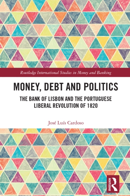 Money, Debt and Politics : The Bank of Lisbon and the Portuguese Liberal Revolution of 1820, PDF eBook