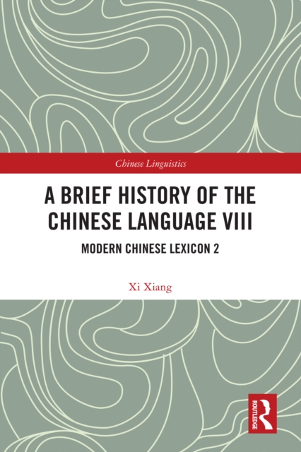 A Brief History of the Chinese Language VIII : Modern Chinese Lexicon 2, EPUB eBook