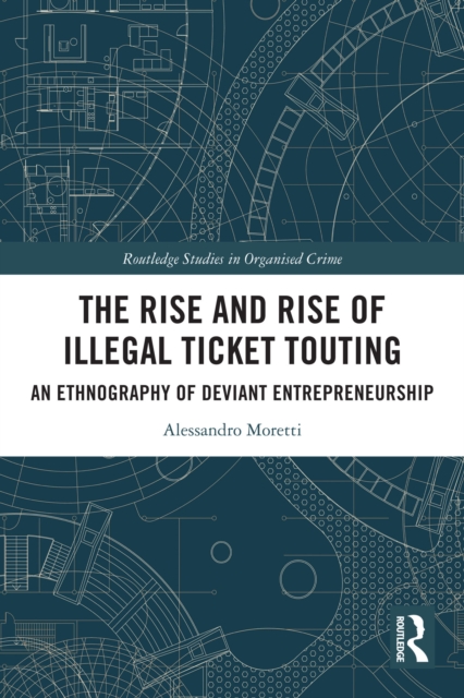 The Rise and Rise of Illegal Ticket Touting : An Ethnography of Deviant Entrepreneurship, PDF eBook