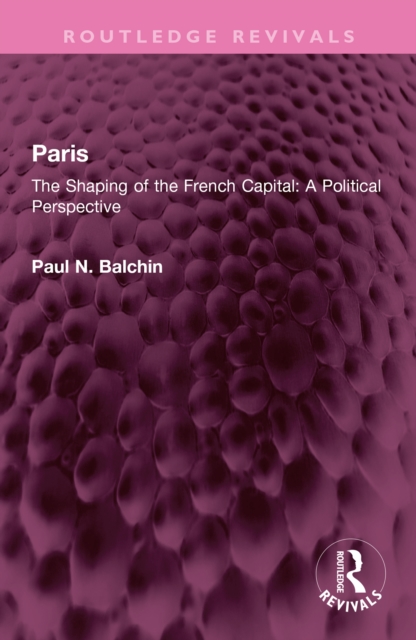Paris : The Shaping of the French Capital A Political Perspective, PDF eBook