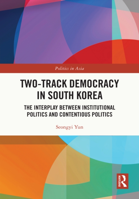 Two-Track Democracy in South Korea : The Interplay Between Institutional Politics and Contentious Politics, EPUB eBook