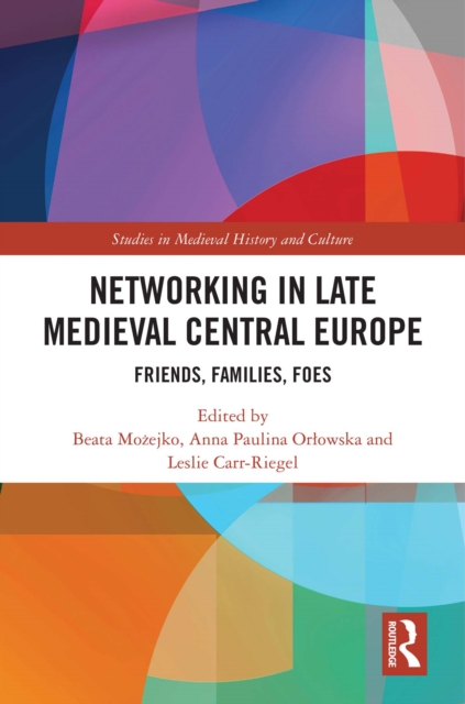 Networking in Late Medieval Central Europe : Friends, Families, Foes, PDF eBook