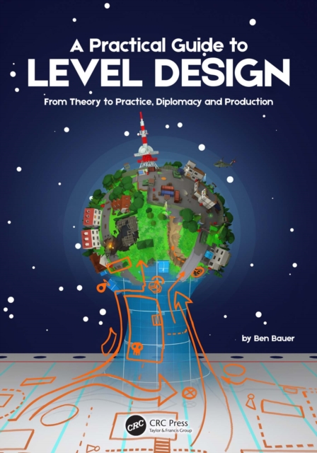 A Practical Guide to Level Design : From Theory to Practice, Diplomacy and Production, PDF eBook