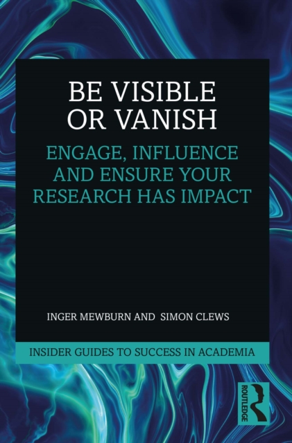 Be Visible Or Vanish : Engage, Influence and Ensure Your Research Has Impact, PDF eBook