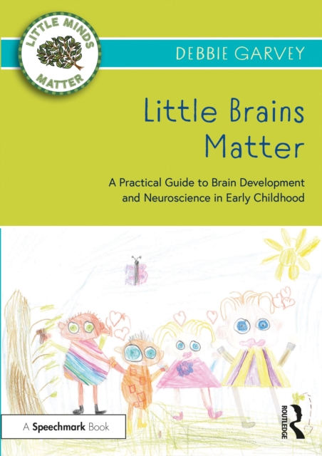 Little Brains Matter : A Practical Guide to Brain Development and Neuroscience in Early Childhood, PDF eBook