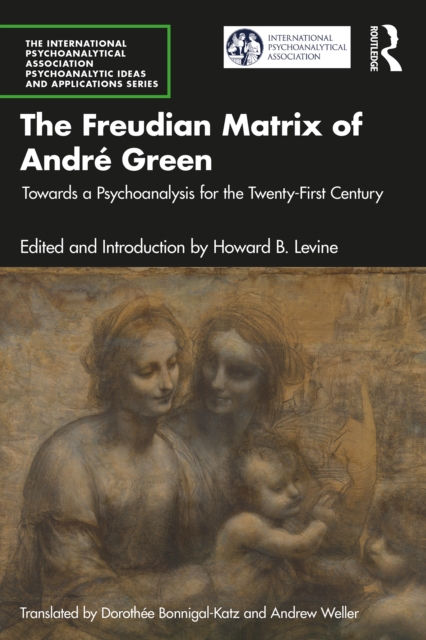 The Freudian Matrix of ?Andre Green : Towards a Psychoanalysis for the Twenty-First Century, PDF eBook