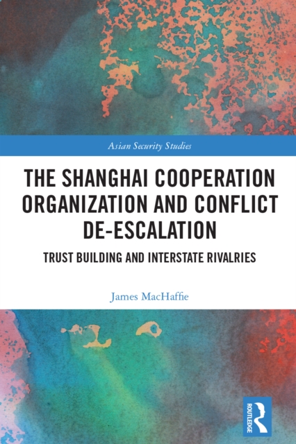 The Shanghai Cooperation Organization and Conflict De-escalation : Trust Building and Interstate Rivalries, EPUB eBook