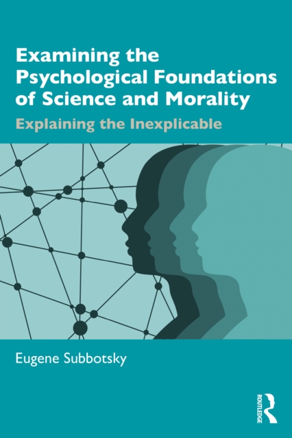 Examining the Psychological Foundations of Science and Morality : Explaining the Inexplicable, EPUB eBook