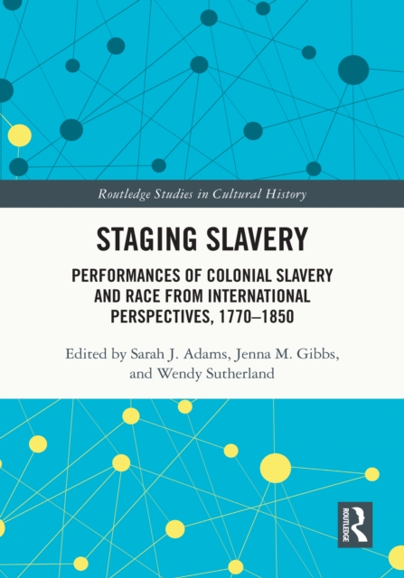 Staging Slavery : Performances of Colonial Slavery and Race from International Perspectives, 1770-1850, PDF eBook