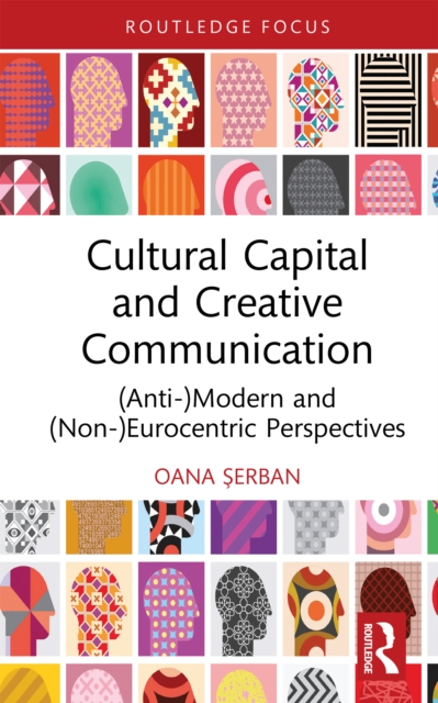 Cultural Capital and Creative Communication : (Anti-)Modern and (Non-)Eurocentric Perspectives, PDF eBook