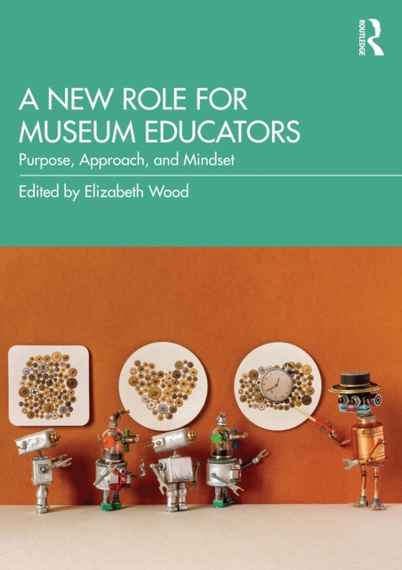 A New Role for Museum Educators : Purpose, Approach, and Mindset, PDF eBook