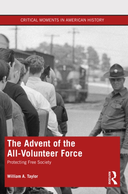 The Advent of the All-Volunteer Force : Protecting Free Society, EPUB eBook