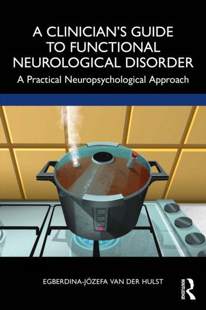 A Clinician’s Guide to Functional Neurological Disorder : A Practical Neuropsychological Approach, PDF eBook